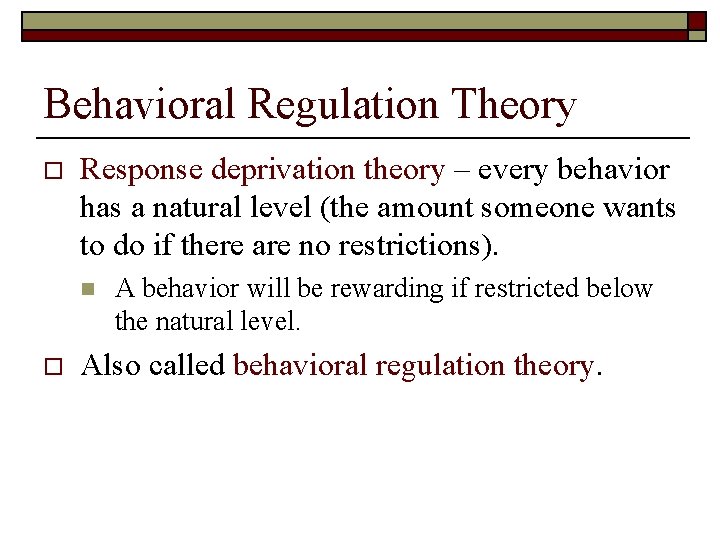 Behavioral Regulation Theory o Response deprivation theory – every behavior has a natural level