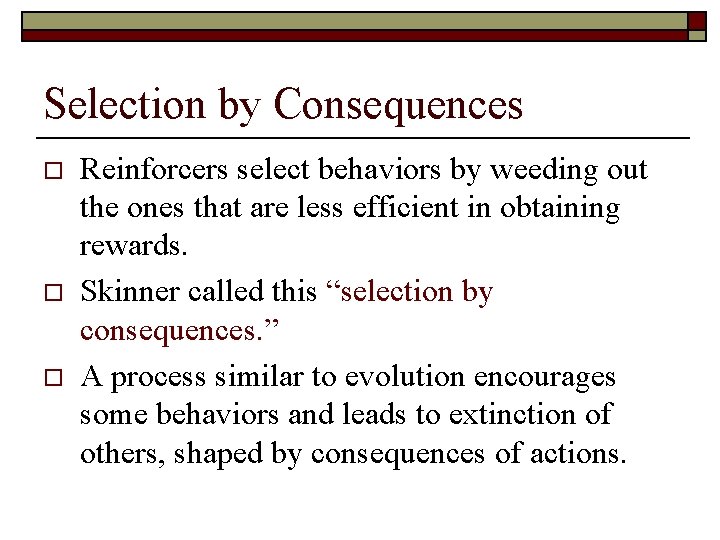 Selection by Consequences o o o Reinforcers select behaviors by weeding out the ones