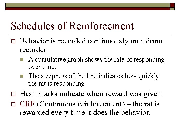 Schedules of Reinforcement o Behavior is recorded continuously on a drum recorder. n n