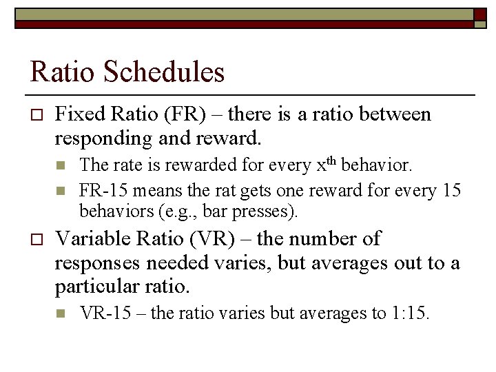 Ratio Schedules o Fixed Ratio (FR) – there is a ratio between responding and