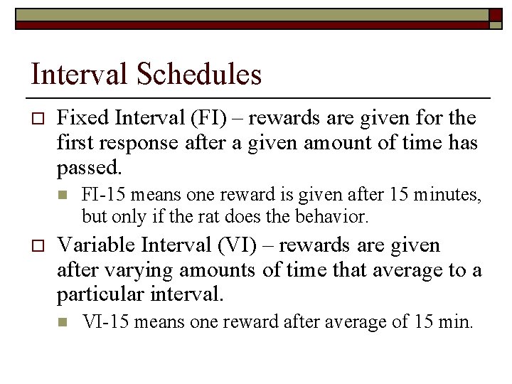 Interval Schedules o Fixed Interval (FI) – rewards are given for the first response