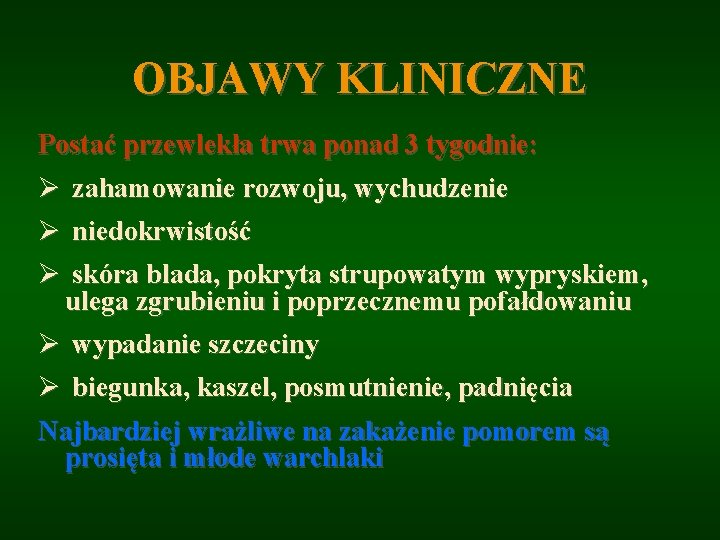 OBJAWY KLINICZNE Postać przewlekła trwa ponad 3 tygodnie: Ø zahamowanie rozwoju, wychudzenie Ø niedokrwistość