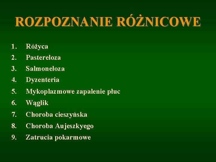 ROZPOZNANIE RÓŻNICOWE 1. 2. Różyca 3. Salmoneloza 4. Dyzenteria 5. Mykoplazmowe zapalenie płuc 6.