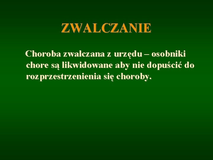 ZWALCZANIE Choroba zwalczana z urzędu – osobniki chore są likwidowane aby nie dopuścić do