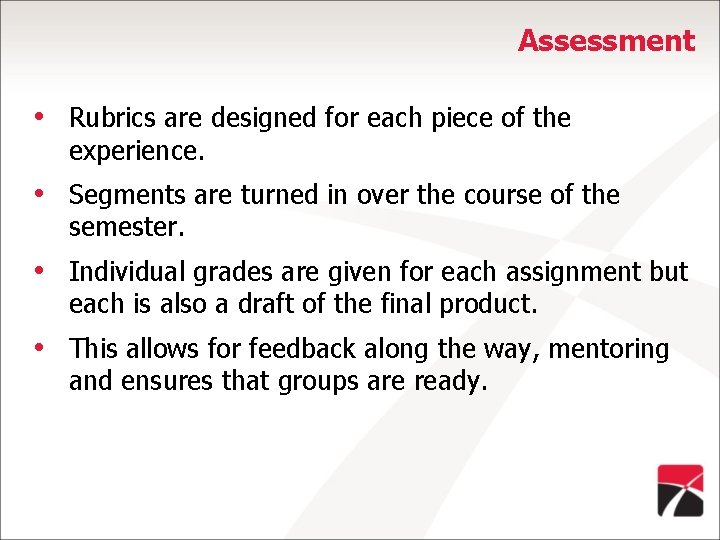 Assessment • Rubrics are designed for each piece of the experience. • Segments are
