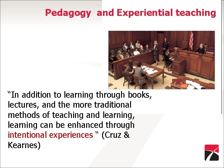 Pedagogy and Experiential teaching “In addition to learning through books, lectures, and the more