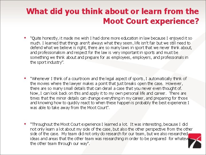 What did you think about or learn from the Moot Court experience? • “Quite