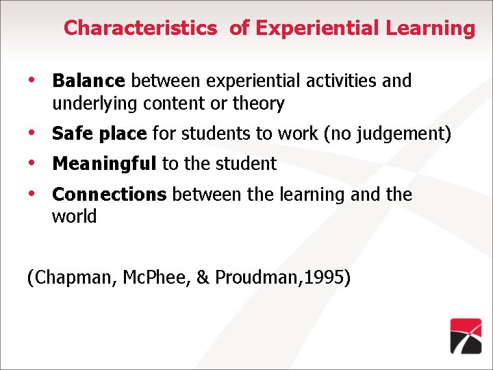 Characteristics of Experiential Learning • Balance between experiential activities and underlying content or theory