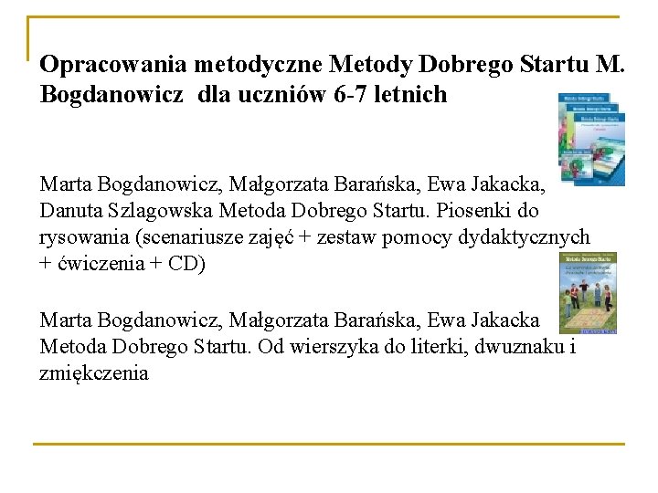 Opracowania metodyczne Metody Dobrego Startu M. Bogdanowicz dla uczniów 6 -7 letnich Marta Bogdanowicz,