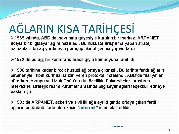 AĞLARIN KISA TARİHÇESİ Ø 1969 yılında, ABD’de, savunma gayesiyle kurulan bir merkez, ARPANET adıyla