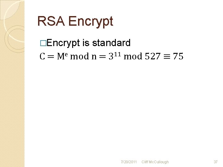 RSA Encrypt �Encrypt is standard C = Me mod n = 311 mod 527