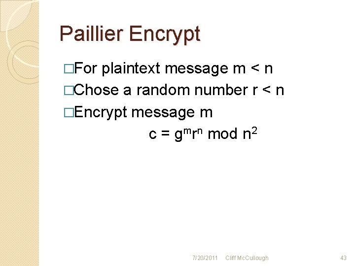 Paillier Encrypt �For plaintext message m < n �Chose a random number r <