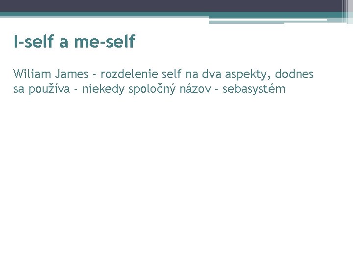 I-self a me-self Wiliam James - rozdelenie self na dva aspekty, dodnes sa používa