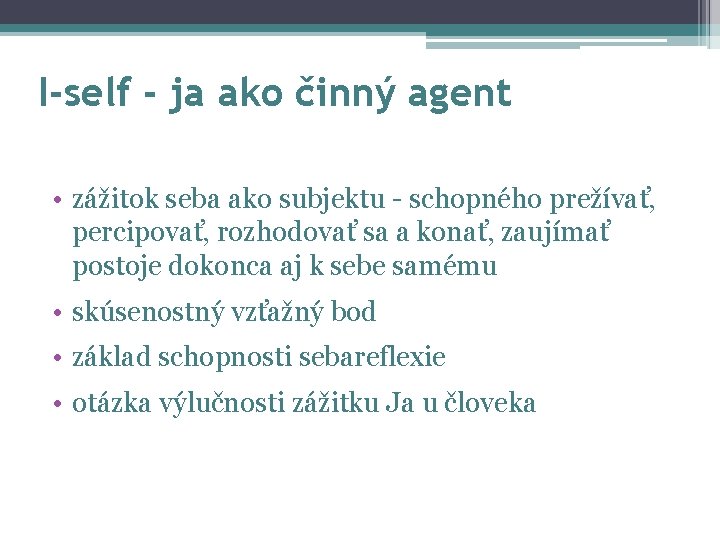 I-self - ja ako činný agent • zážitok seba ako subjektu - schopného prežívať,