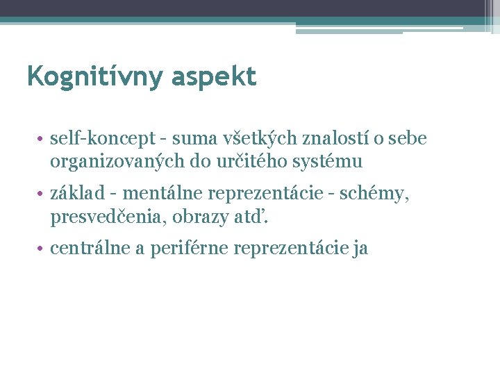 Kognitívny aspekt • self-koncept - suma všetkých znalostí o sebe organizovaných do určitého systému