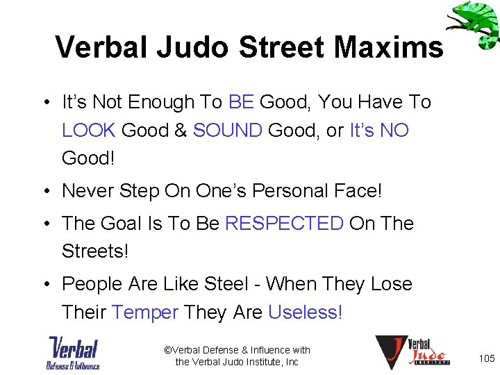 Verbal Judo Street Maxims • It’s Not Enough To BE Good, You Have To