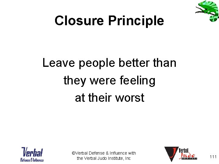 Closure Principle Leave people better than they were feeling at their worst ©Verbal Defense