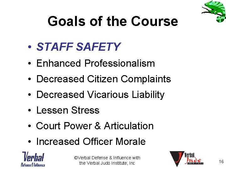 Goals of the Course • STAFF SAFETY • Enhanced Professionalism • Decreased Citizen Complaints