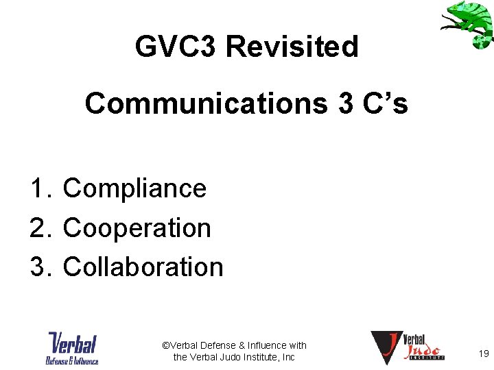 GVC 3 Revisited Communications 3 C’s 1. Compliance 2. Cooperation 3. Collaboration ©Verbal Defense