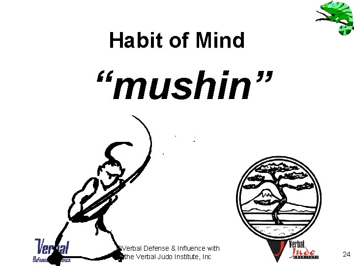 Habit of Mind “mushin” ©Verbal Defense & Influence with the Verbal Judo Institute, Inc
