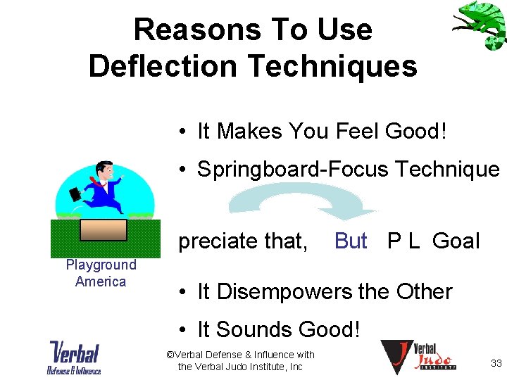 Reasons To Use Deflection Techniques • It Makes You Feel Good! • Springboard-Focus Technique
