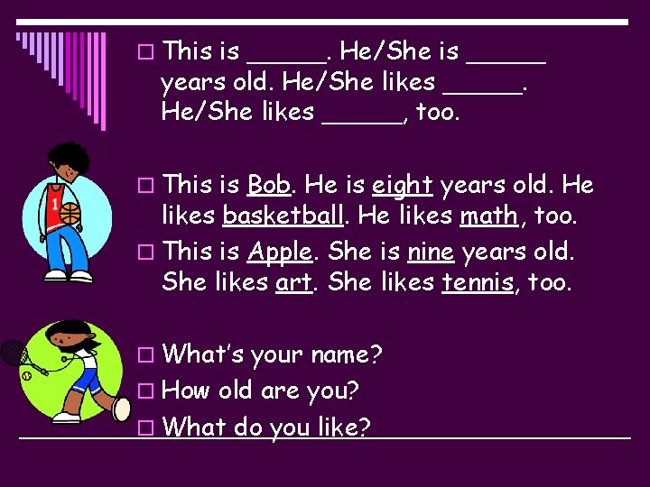 o This is _____. He/She is _____ years old. He/She likes _____, too. o