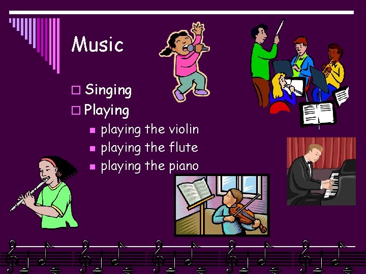 Music o Singing o Playing n n n playing the violin playing the flute
