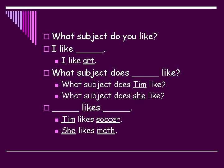 o What subject do you like? o I like _____. n I like art.