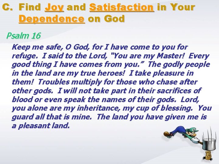 C. Find Joy and Satisfaction in Your Dependence on God Psalm 16 Keep me