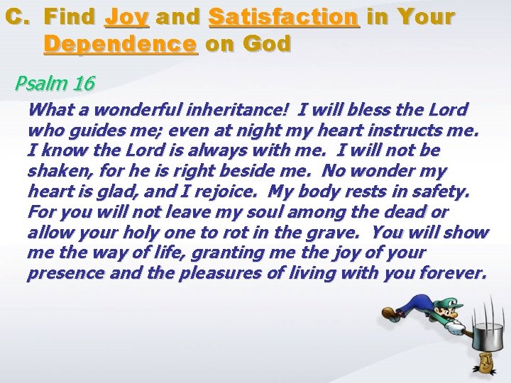 C. Find Joy and Satisfaction in Your Dependence on God Psalm 16 What a