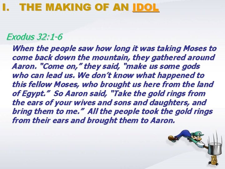 I. THE MAKING OF AN IDOL Exodus 32: 1 -6 When the people saw