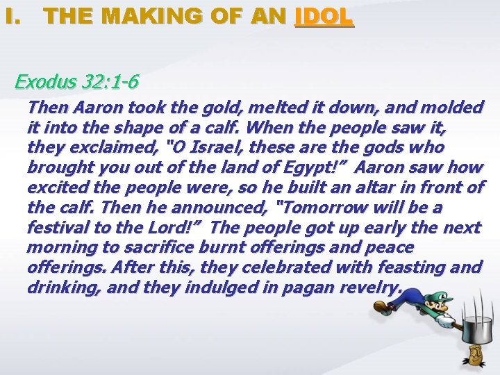 I. THE MAKING OF AN IDOL Exodus 32: 1 -6 Then Aaron took the