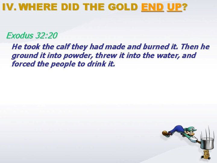 IV. WHERE DID THE GOLD END UP? Exodus 32: 20 He took the calf