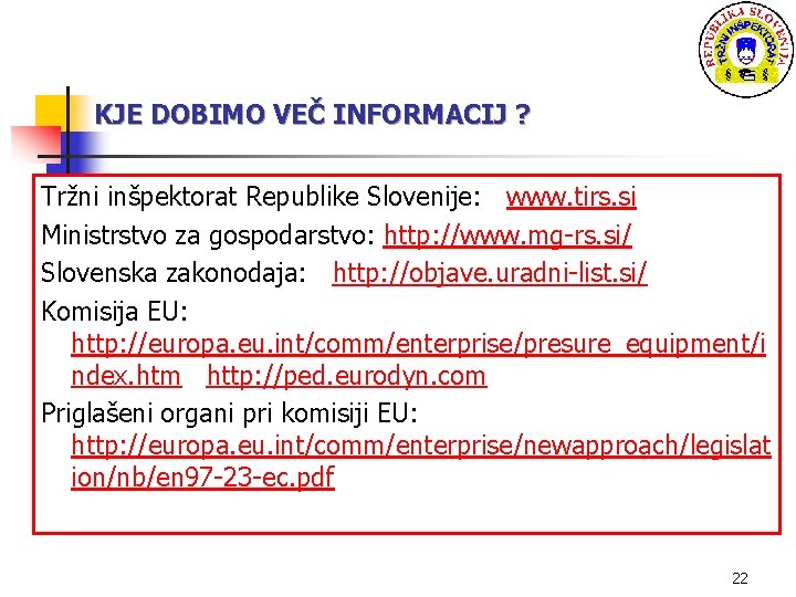 KJE DOBIMO VEČ INFORMACIJ ? Tržni inšpektorat Republike Slovenije: www. tirs. si Ministrstvo za