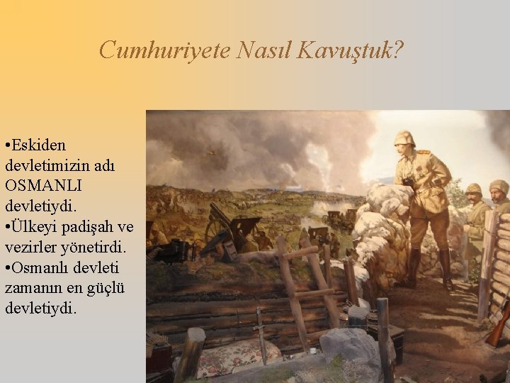 Cumhuriyete Nasıl Kavuştuk? • Eskiden devletimizin adı OSMANLI devletiydi. • Ülkeyi padişah ve vezirler