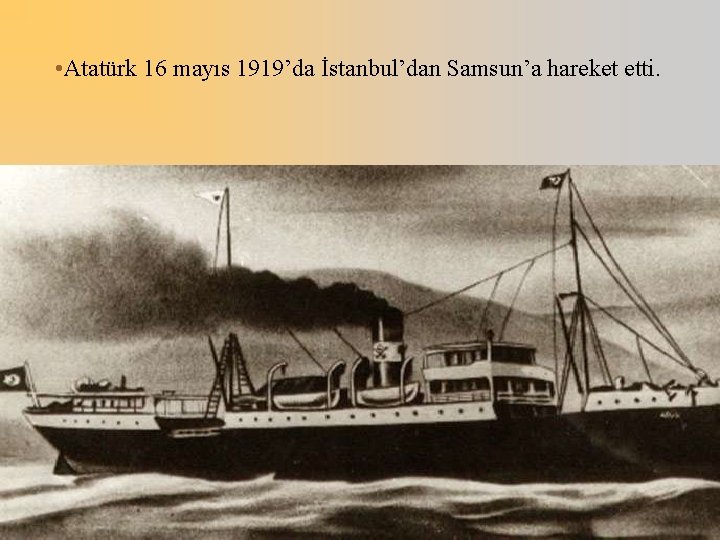  • Atatürk 16 mayıs 1919’da İstanbul’dan Samsun’a hareket etti. 