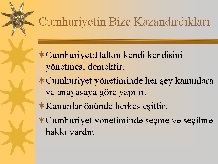 Cumhuriyetin Bize Kazandırdıkları ¬Cumhuriyet; Halkın kendisini yönetmesi demektir. ¬Cumhuriyet yönetiminde her şey kanunlara ve