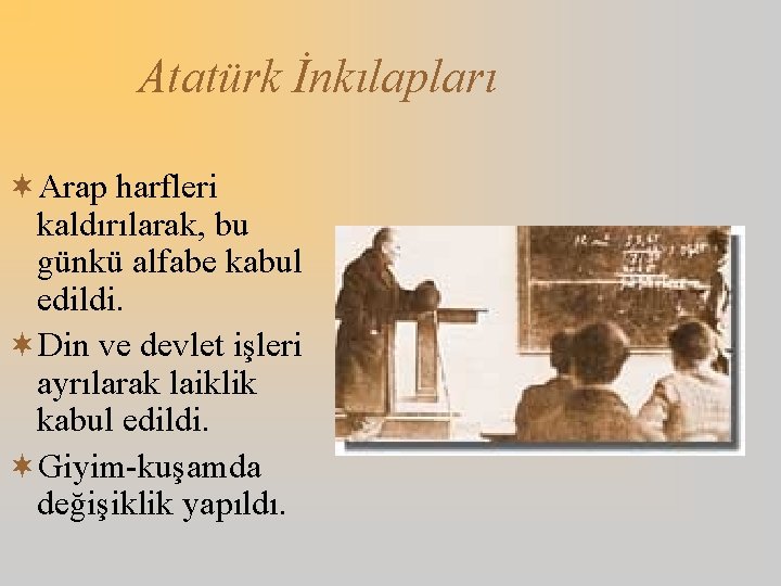 Atatürk İnkılapları ¬Arap harfleri kaldırılarak, bu günkü alfabe kabul edildi. ¬Din ve devlet işleri
