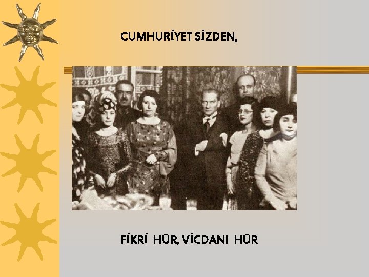 CUMHURİYET SİZDEN, FİKRİ HÜR, VİCDANI HÜR 