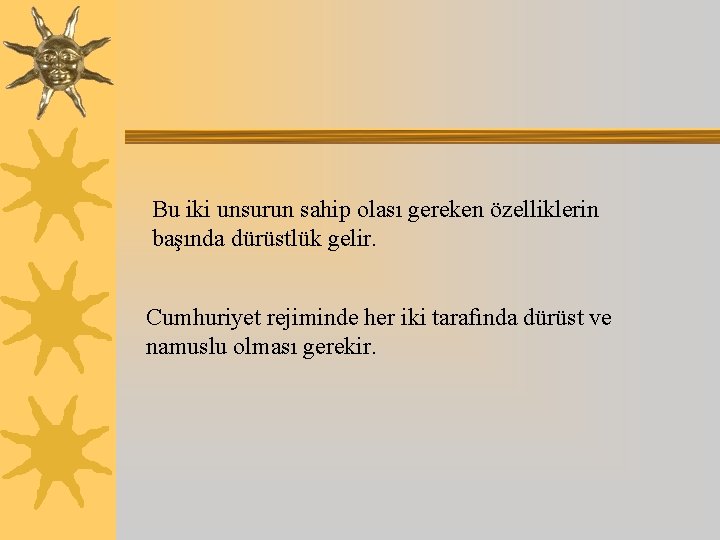 Bu iki unsurun sahip olası gereken özelliklerin başında dürüstlük gelir. Cumhuriyet rejiminde her iki