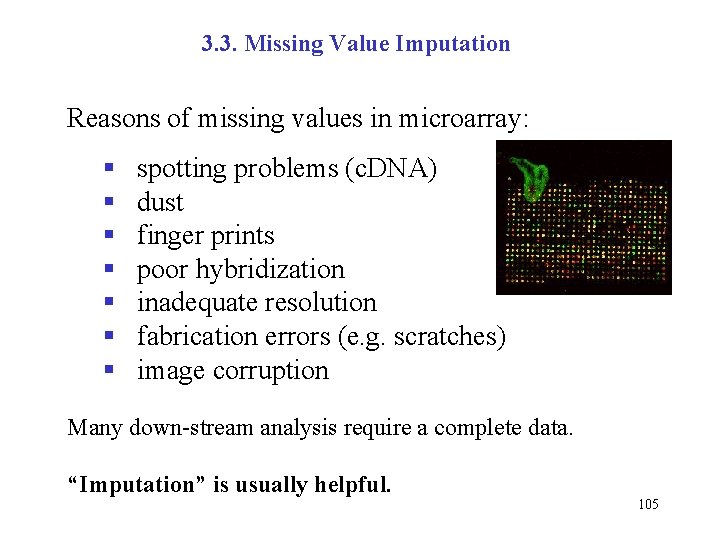 3. 3. Missing Value Imputation Reasons of missing values in microarray: § § §