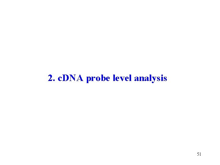 2. c. DNA probe level analysis 51 