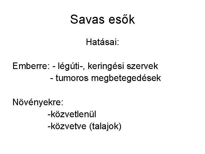 Savas esők Hatásai: Emberre: - légúti-, keringési szervek - tumoros megbetegedések Növényekre: -közvetlenül -közvetve