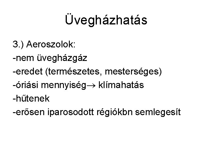 Üvegházhatás 3. ) Aeroszolok: -nem üvegházgáz -eredet (természetes, mesterséges) -óriási mennyiség klímahatás -hűtenek -erősen