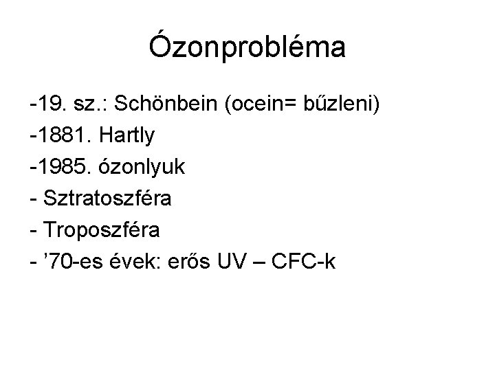 Ózonprobléma -19. sz. : Schönbein (ocein= bűzleni) -1881. Hartly -1985. ózonlyuk - Sztratoszféra -