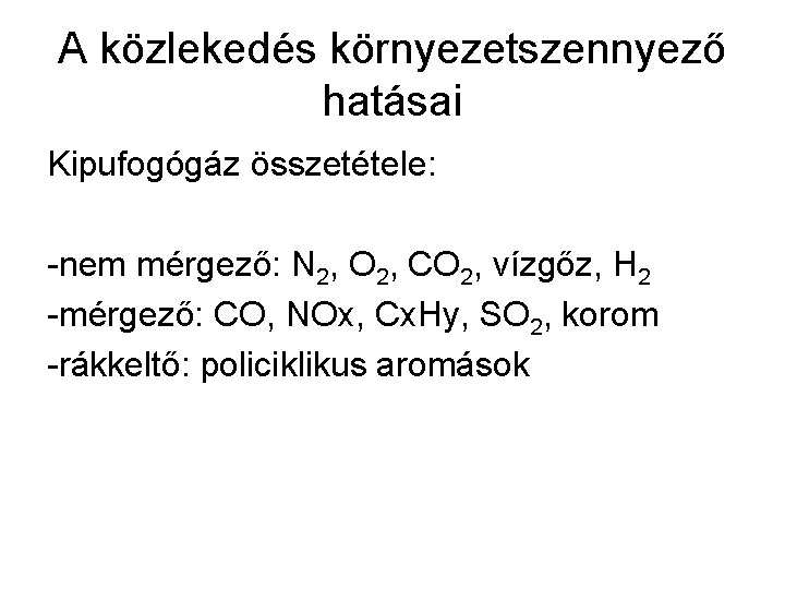 A közlekedés környezetszennyező hatásai Kipufogógáz összetétele: -nem mérgező: N 2, O 2, CO 2,