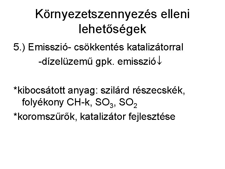 Környezetszennyezés elleni lehetőségek 5. ) Emisszió- csökkentés katalizátorral -dízelüzemű gpk. emisszió *kibocsátott anyag: szilárd
