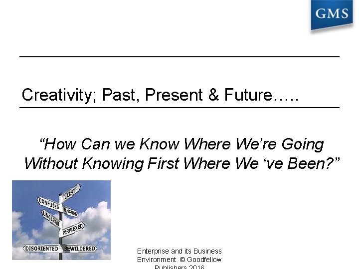 Creativity; Past, Present & Future…. . “How Can we Know Where We’re Going Without