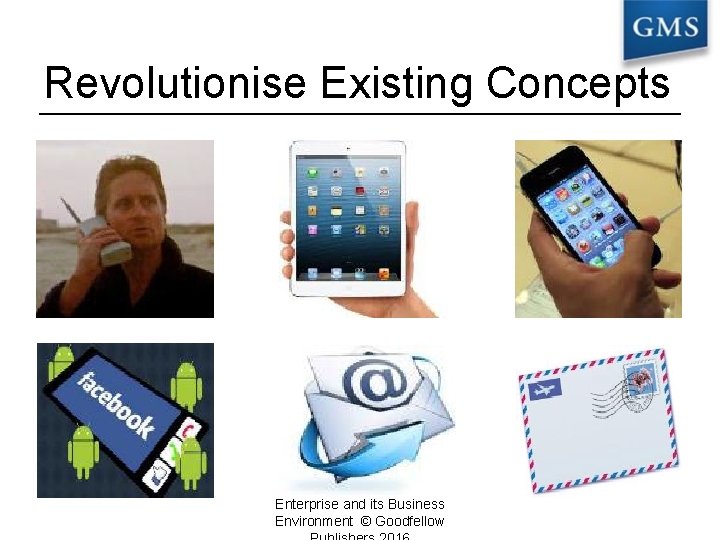 Revolutionise Existing Concepts Enterprise and its Business Environment © Goodfellow 