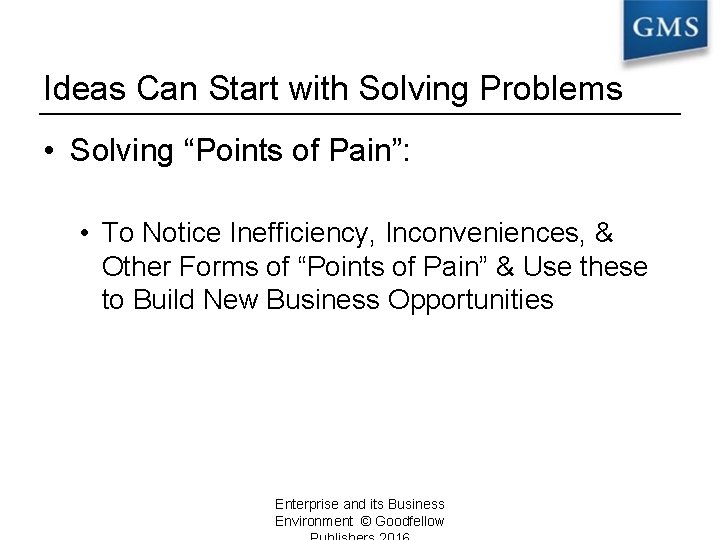 Ideas Can Start with Solving Problems • Solving “Points of Pain”: • To Notice
